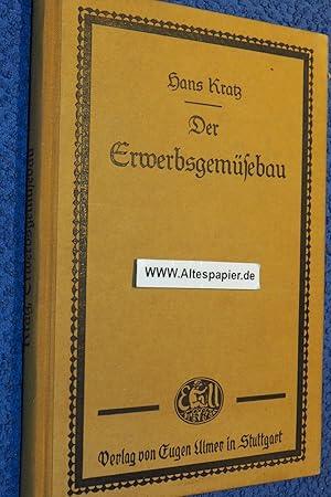 Der Erwerbsgemüsebau. Ein Nachschlagebuch für den Praktiker, ein Lehrbuch für Garten- und Gemüseb...