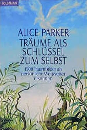 Träume als Schlüssel zum Selbst : 1500 Traumbilder als persönliche Wegweiser erkennen / Alice Par...