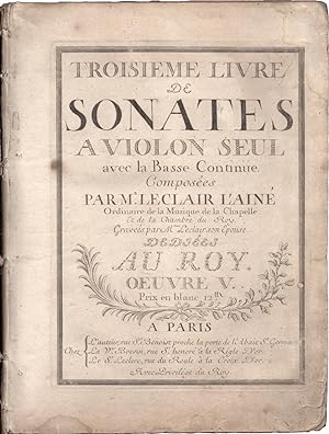 Troisieme livre de Sonates a Violon seul avec le Basse continue. Composées par Mr. Leclair l'ainé...