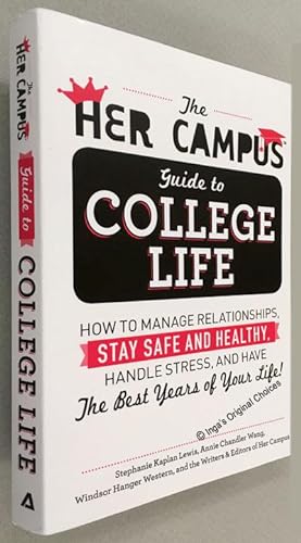 The Her Campus Guide to College Life: How to Manage Relationships, Stay Safe and Healthy, Handle ...