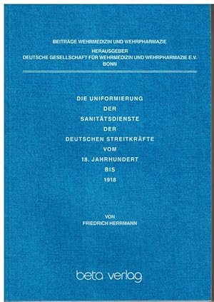 Die Uniformierung der Sanitätsdienste der Deutschen Streitkräfte vom 18. Jahrhundert bis 1918.