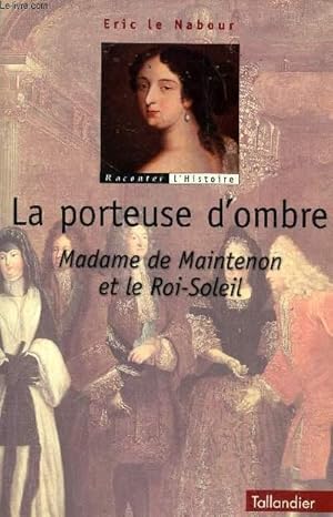 Image du vendeur pour La porteuse d'ombre- Madame de Maintenon et le Roi-Soleil mis en vente par Le-Livre