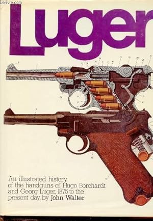 Seller image for Luger - An illustrated history of the handguns of Hugo Borchardt and Georg Luger 1875 to the present day John Walter. for sale by Le-Livre
