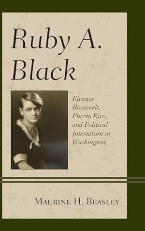Imagen del vendedor de Ruby A. Black : Eleanor Roosevelt, Puerto Rico, and Political Journalism in Washington a la venta por GreatBookPrices