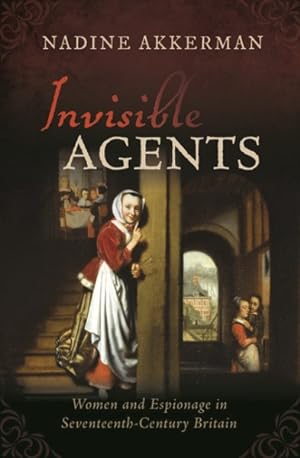 Seller image for Invisible Agents : Women and Espionage in Seventeenth-century Britain for sale by GreatBookPrices