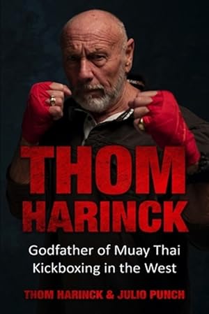 Image du vendeur pour Thom Harinck: Godfather of Muay Thai Kickboxing in the West mis en vente par GreatBookPricesUK