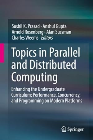 Bild des Verkufers fr Topics in Parallel and Distributed Computing : Enhancing the Undergraduate Curriculum: Performance, Concurrency, and Programming on Modern Platforms zum Verkauf von GreatBookPricesUK