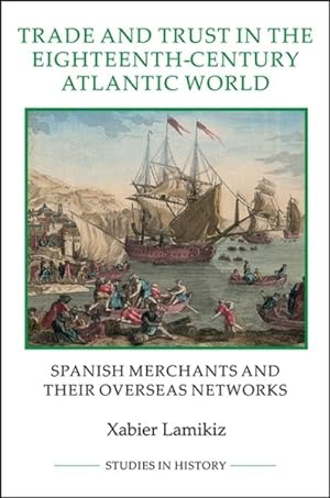 Immagine del venditore per Trade and Trust in the Eighteenth-Century Atlantic World : Spanish Merchants and Their Overseas Networks venduto da GreatBookPricesUK