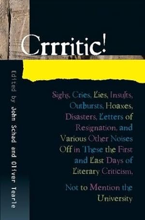 Image du vendeur pour Crrritic! : Sighs, Cries, Lies, Insults, Outbursts, Hoaxes. Disasters, Letters of Resignation, and Various Other Noises Off in These the First and Last Days of Literary Criticism, Not to Mention the University mis en vente par GreatBookPricesUK