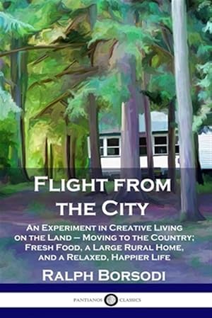 Seller image for Flight from the City: An Experiment in Creative Living on the Land - Moving to the Country; Fresh Food, a Large Rural Home, and a Relaxed, Happier Li for sale by GreatBookPricesUK