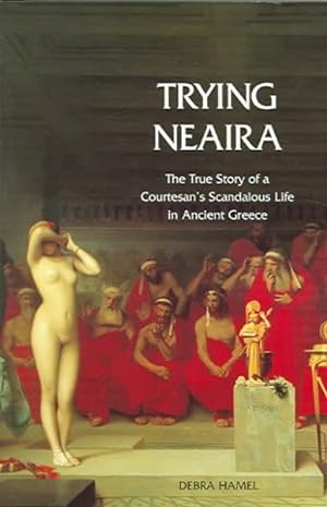Imagen del vendedor de Trying Neaira : The True Story Of A Courtesan's Scandalous Life In Ancient Greece a la venta por GreatBookPricesUK