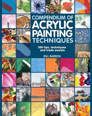 Seller image for Compendium of Acrylic Painting Techniques : 300 Tips, Techniques and Trade Secrets for sale by GreatBookPricesUK