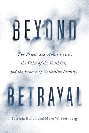 Seller image for Beyond Betrayal : The Priest Sex Abuse Crisis, the Voice of the Faithful, and the Process of Collective Identity for sale by GreatBookPricesUK