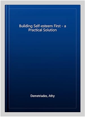 Bild des Verkufers fr Building Self-esteem First - a Practical Solution zum Verkauf von GreatBookPricesUK