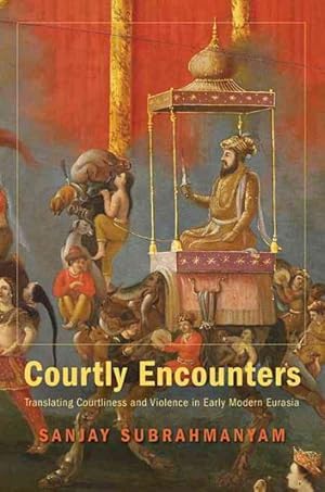 Immagine del venditore per Courtly Encounters : Translating Courtliness and Violence in Early Modern Eurasia venduto da GreatBookPricesUK