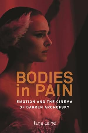 Seller image for Bodies in Pain : Emotion and the Cinema of Darren Aronofsky for sale by GreatBookPricesUK