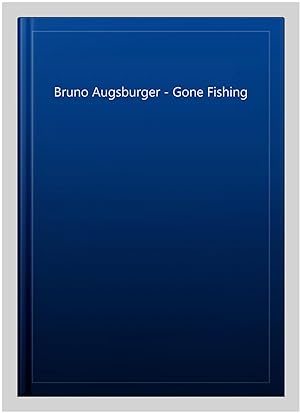 Imagen del vendedor de Bruno Augsburger - Gone Fishing a la venta por GreatBookPricesUK