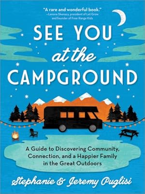 Seller image for See You at the Campground : A Guide to Discovering Community, Connection, and a Happier Family in the Great Outdoors for sale by GreatBookPrices