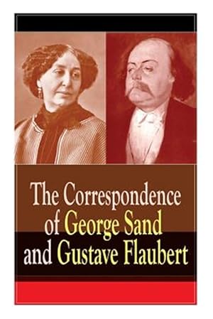 Seller image for The Correspondence of George Sand and Gustave Flaubert: Collected Letters of the Most Influential French Authors for sale by GreatBookPricesUK