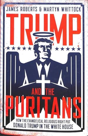 Seller image for Trump and the Puritans : How the Evangelical Religious Right Put Donald Trump in the White House for sale by GreatBookPricesUK