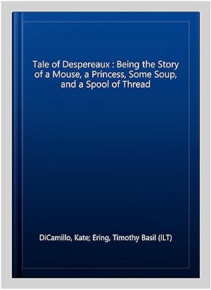 Immagine del venditore per Tale of Despereaux : Being the Story of a Mouse, a Princess, Some Soup, and a Spool of Thread venduto da GreatBookPricesUK