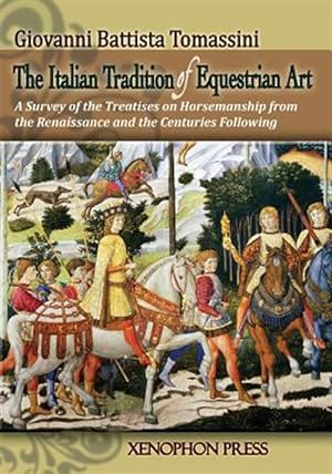 Seller image for THE ITALIAN TRADITION OF EQUESTRIAN ART: A SURVEY OF THE TREATISES ON HORSEMANSHIP FROM THE RENAISSANCE AND THE CENTURIES FOLLOWING for sale by GreatBookPricesUK
