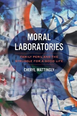 Immagine del venditore per Moral Laboratories : Family Peril and the Struggle for a Good Life venduto da GreatBookPricesUK