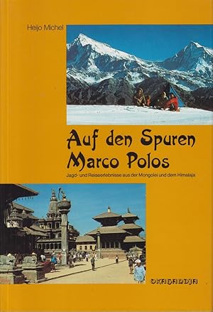 Auf den Spuren Marco Polos. Jagd- und Reiseerlebnisse aus der Mongolei und dem Himalaja.