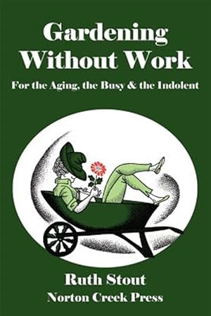 Image du vendeur pour Gardening Without Work: For the Aging, the Busy & the Indolent mis en vente par GreatBookPricesUK