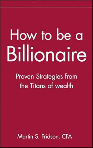 Immagine del venditore per How to Be a Billionaire : Proven Strategies from the Titans of Wealth venduto da GreatBookPricesUK