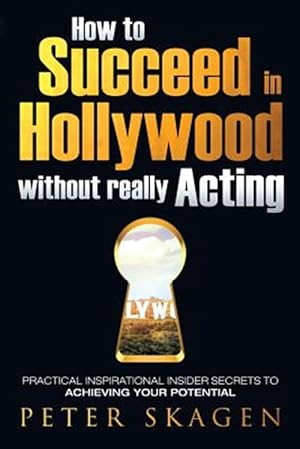 Seller image for How to Succeed in Hollywood without really Acting: Practical inspirational insider secrets to achieving your potential for sale by GreatBookPricesUK
