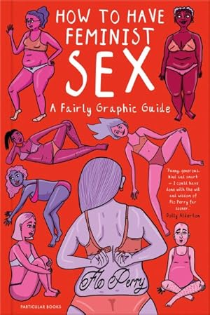 Image du vendeur pour How to Have Feminist Sex : A Fairly Graphic Guide mis en vente par GreatBookPricesUK