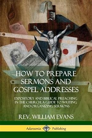 Seller image for How to Prepare Sermons and Gospel Addresses: Expository and Biblical Preaching in the Church; A Guide to Writing and Organizing Sermons for sale by GreatBookPricesUK