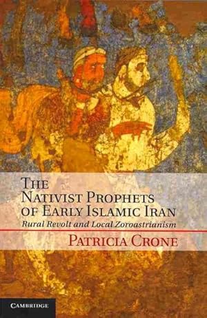 Seller image for Nativist Prophets of Early Islamic Iran : Rural Revolt and Local Zoroastrianism for sale by GreatBookPricesUK