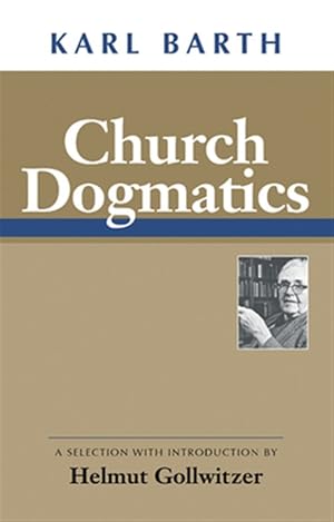 Bild des Verk�ufers f�r Church Dogmatics : A Selection With Introduction by Helmut Gollwitzer zum Verkauf von GreatBookPricesUK