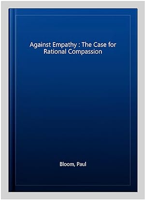 Image du vendeur pour Against Empathy : The Case for Rational Compassion mis en vente par GreatBookPricesUK