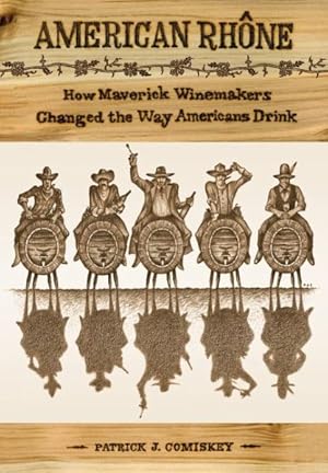 Imagen del vendedor de American Rhone : How Maverick Winemakers Changed the Way Americans Drink a la venta por GreatBookPricesUK