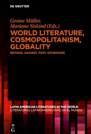 Bild des Verkufers fr World Literature, Cosmopolitanism, Globality : Beyond, Against, Post, Otherwise zum Verkauf von GreatBookPricesUK