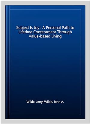Seller image for Subject Is Joy : A Personal Path to Lifetime Contentment Through Value-based Living for sale by GreatBookPricesUK