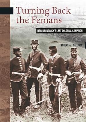 Bild des Verkufers fr Turning Back the Fenians : New Brunswick's Last Colonial Campaign zum Verkauf von GreatBookPricesUK