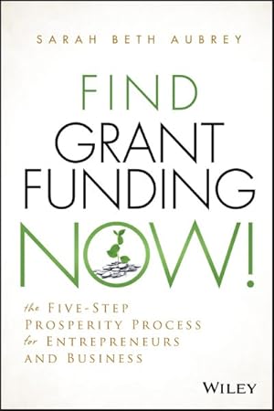 Image du vendeur pour Find Grant Funding Now! : The Five-Step Prosperity Process for Entrepreneurs and Business mis en vente par GreatBookPricesUK