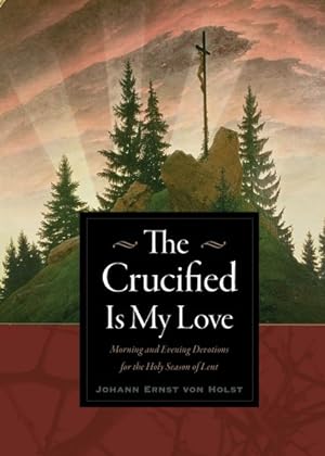 Imagen del vendedor de Crucified Is My Love : Morning and Evening Devotions for the Holy Season of Lent a la venta por GreatBookPricesUK
