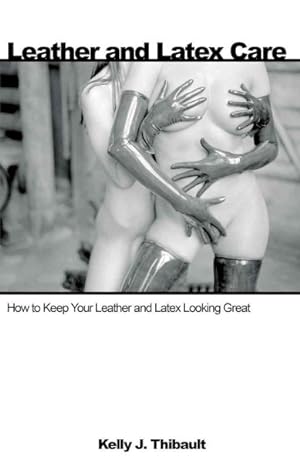 Seller image for Leather and Latex Care : How to Keep Your Leather and Latex Looking Great for sale by GreatBookPricesUK
