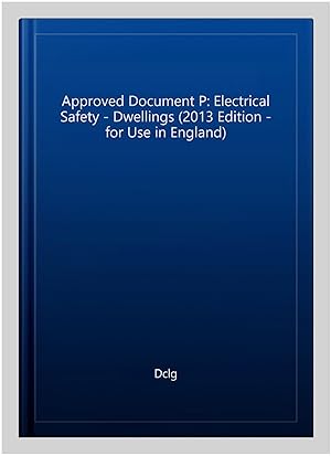 Immagine del venditore per Approved Document P: Electrical Safety - Dwellings (2013 Edition - for Use in England) venduto da GreatBookPricesUK