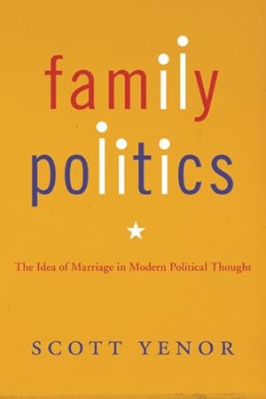 Seller image for Family Politics : The Idea of Marriage in Modern Political Thought for sale by GreatBookPricesUK