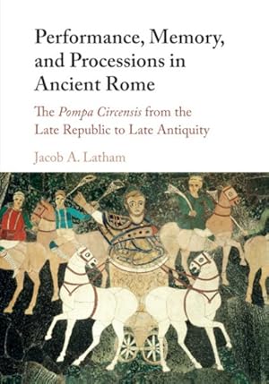 Bild des Verkufers fr Performance, Memory, and Processions in Ancient Rome : The Pompa Circensis from the Late Republic to Late Antiquity zum Verkauf von GreatBookPrices