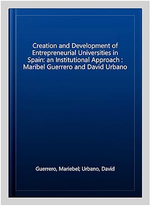 Imagen del vendedor de Creation and Development of Entrepreneurial Universities in Spain: an Institutional Approach : Maribel Guerrero and David Urbano a la venta por GreatBookPricesUK