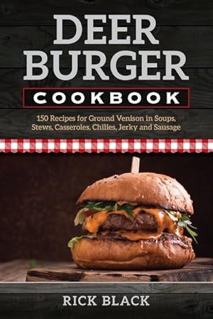 Seller image for Deer Burger Cookbook : 150 Recipes for Ground Venison in Soups, Stews, Casseroles, Chilies, Jerky, and Sausage for sale by GreatBookPricesUK