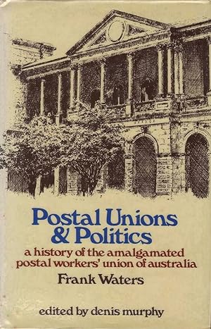 Bild des Verkufers fr Postal Unions & Politics: A History of the Amalgamated Postal Workers' Union of Australia zum Verkauf von Mr Pickwick's Fine Old Books
