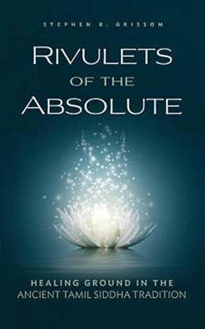 Imagen del vendedor de Rivulets of the Absolute: Healing Ground in the Ancient Tamil Siddha Tradition a la venta por GreatBookPricesUK